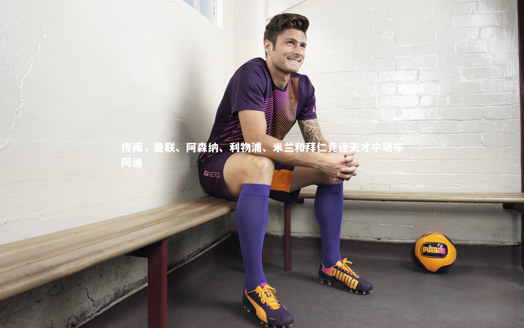 【金年会官网】传闻，曼联、阿森纳、利物浦、米兰和拜仁竞逐天才中场布阿迪